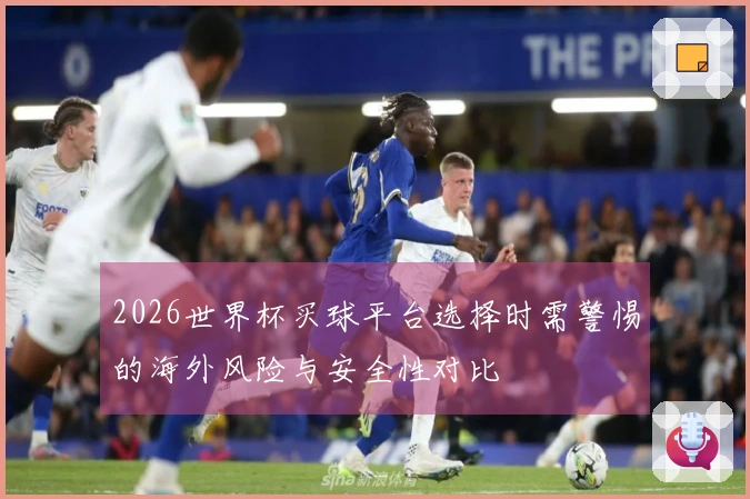 2026世界杯买球平台选择时需警惕的海外风险与安全性对比