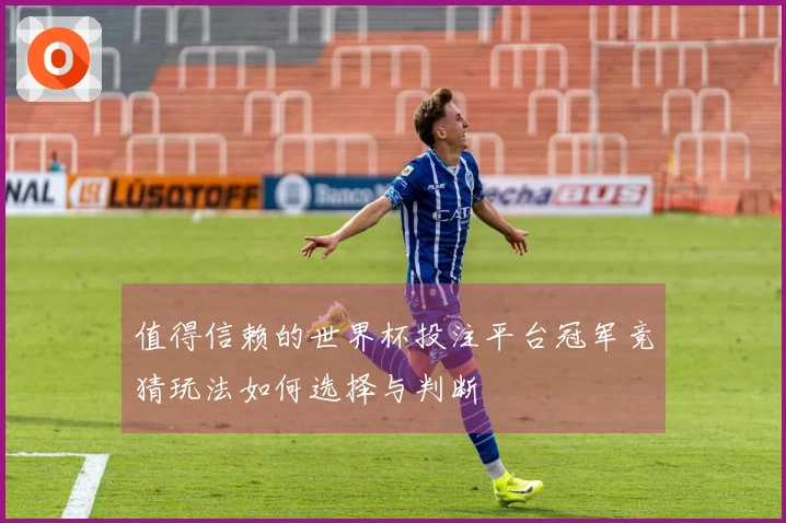 值得信赖的世界杯投注平台冠军竞猜玩法如何选择与判断