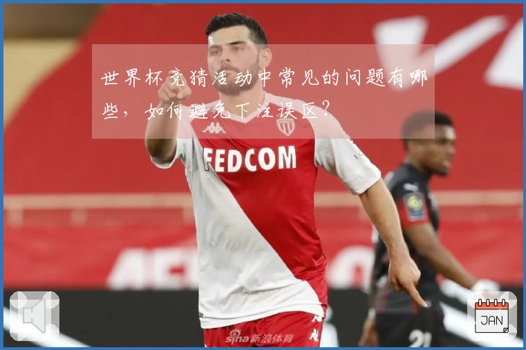 世界杯竞猜活动中常见的问题有哪些，如何避免下注误区？